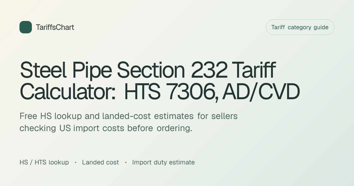 Steel Pipe Section 232 Tariff Calculator: HTS 7306, AD/CVD & Landed ...